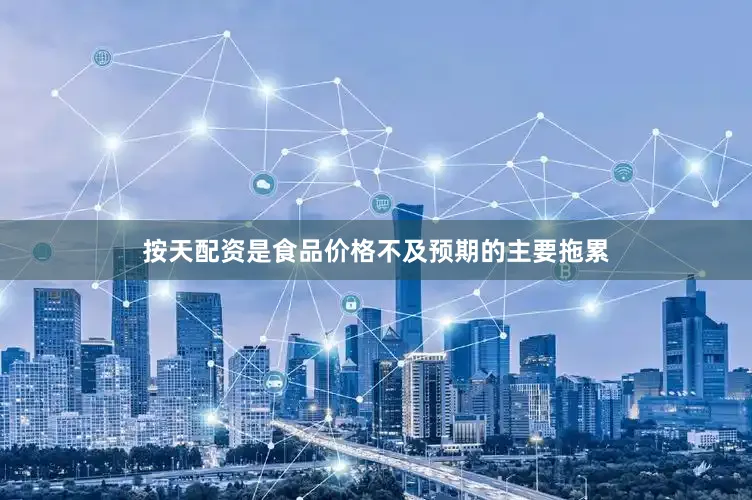按天配资是食品价格不及预期的主要拖累