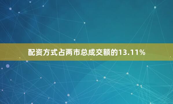 配资方式占两市总成交额的13.11%