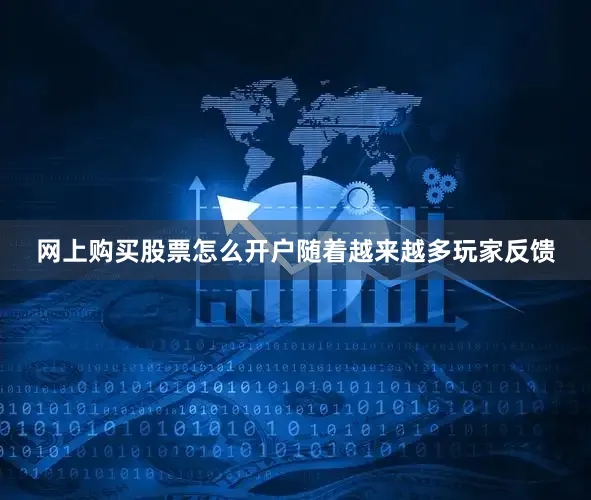 网上购买股票怎么开户随着越来越多玩家反馈