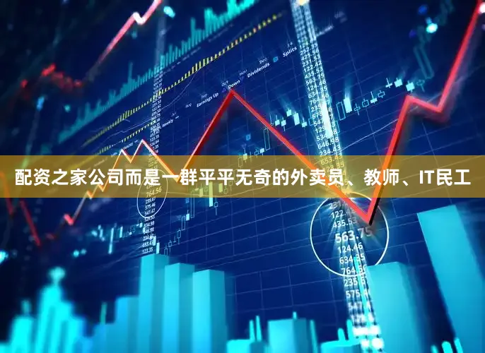 配资之家公司而是一群平平无奇的外卖员、教师、IT民工