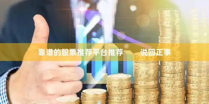 靠谱的股票推荐平台推荐        说回正事