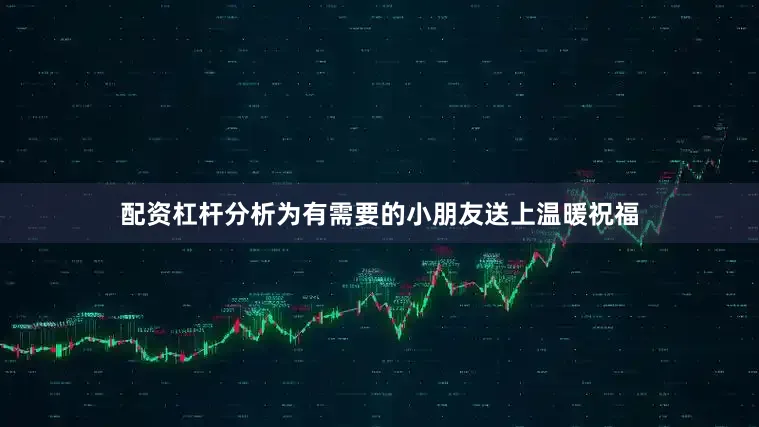 配资杠杆分析为有需要的小朋友送上温暖祝福
