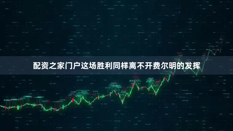 配资之家门户这场胜利同样离不开费尔明的发挥