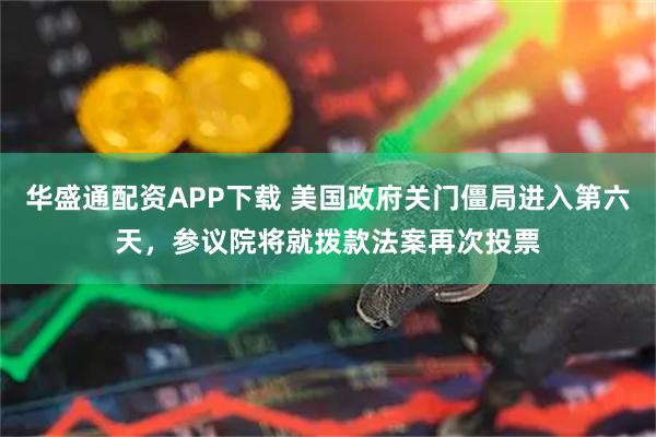 华盛通配资APP下载 美国政府关门僵局进入第六天，参议院将就拨款法案再次投票