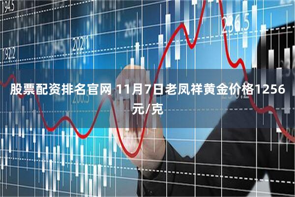 股票配资排名官网 11月7日老凤祥黄金价格1256元/克