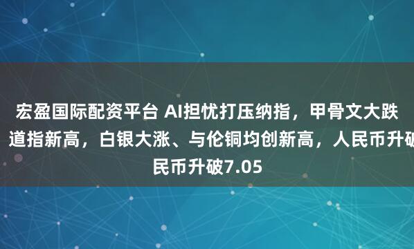 宏盈国际配资平台 AI担忧打压纳指，甲骨文大跌11%，道指新高，白银大涨、与伦铜均创新高，人民币升破7.05